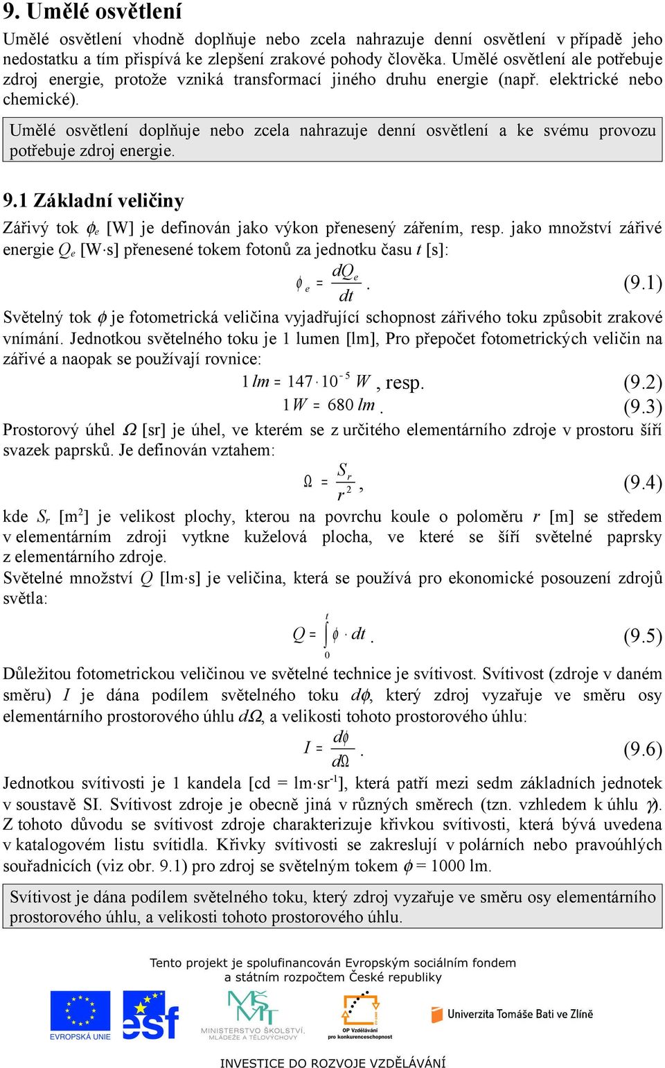 Umělé osvětlení doplňuje nebo cela nahrauje denní osvětlení a ke svému provou potřebuje droj energie. 9.1 Základní veličiny Zářivý tok e [W] je definován jako výkon přenesený ářením, resp.