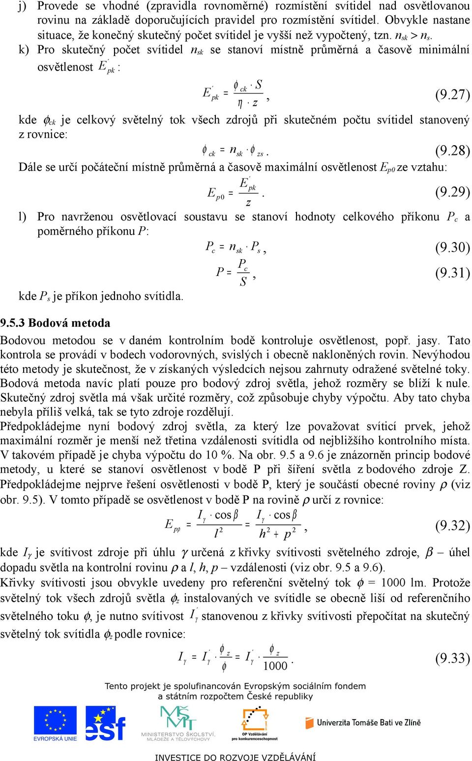 k) Pro skutečný počet svítidel n sk se stanoví místně průměrná a časově minimální osvětlenost E : pk ck S E pk =, (9.