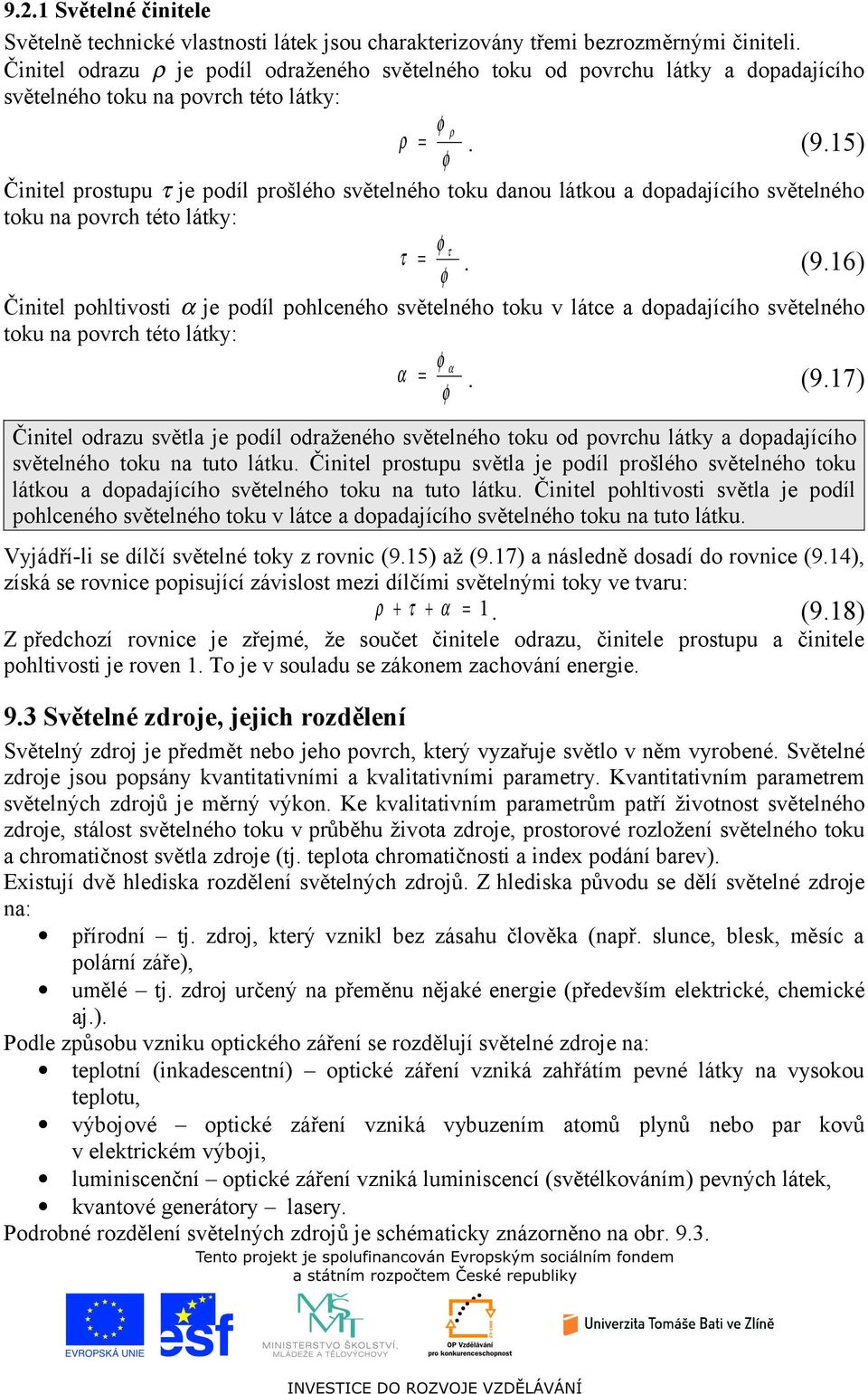 15) Činitel prostupu τ je podíl prošlého světelného toku danou látkou a dopadajícího světelného toku na povrch této látky: τ τ =. (9.