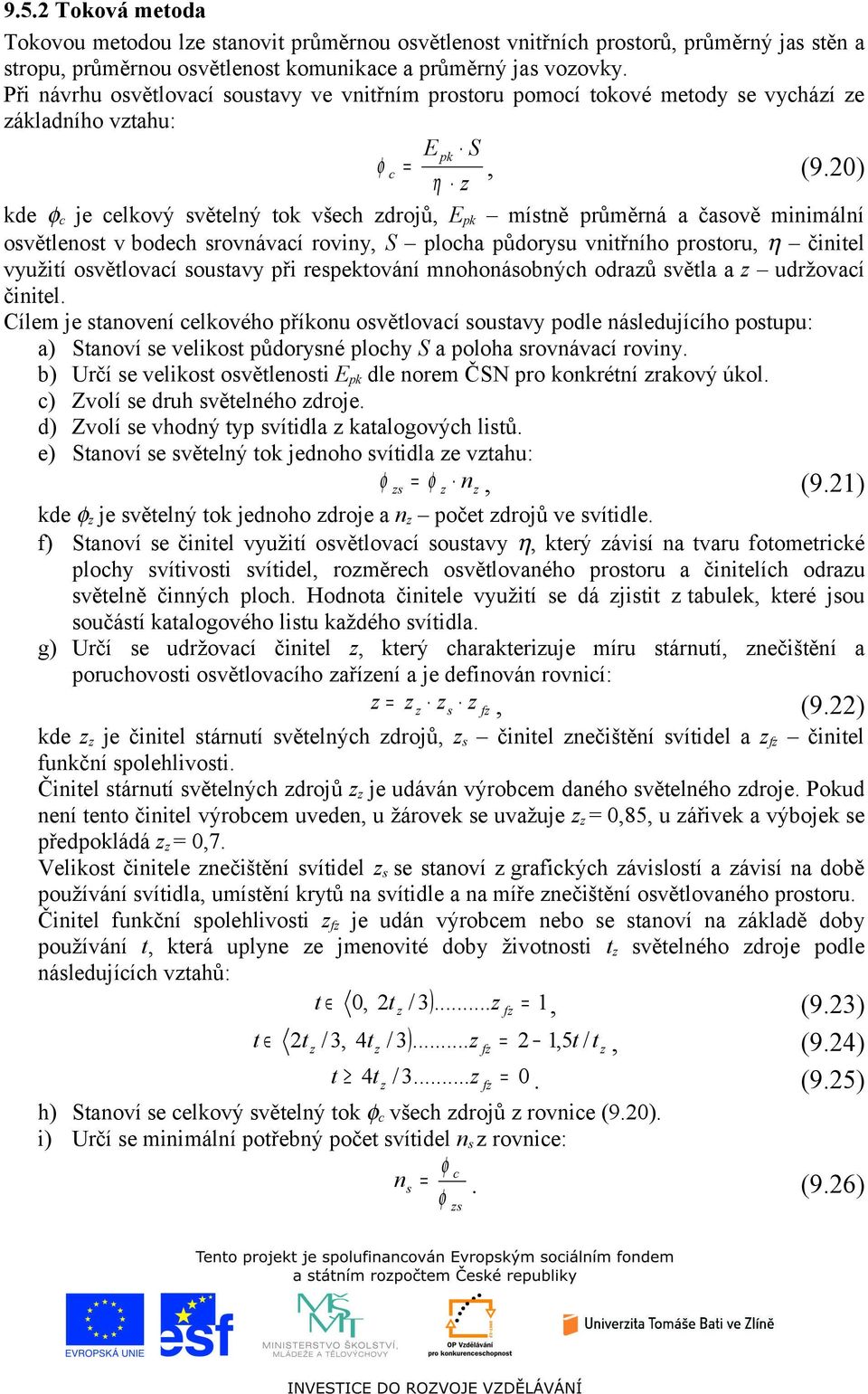 20) η kde c je celkový světelný tok všech drojů, E pk místně průměrná a časově minimální osvětlenost v bodech srovnávací roviny, S plocha půdorysu vnitřního prostoru, η činitel využití osvětlovací