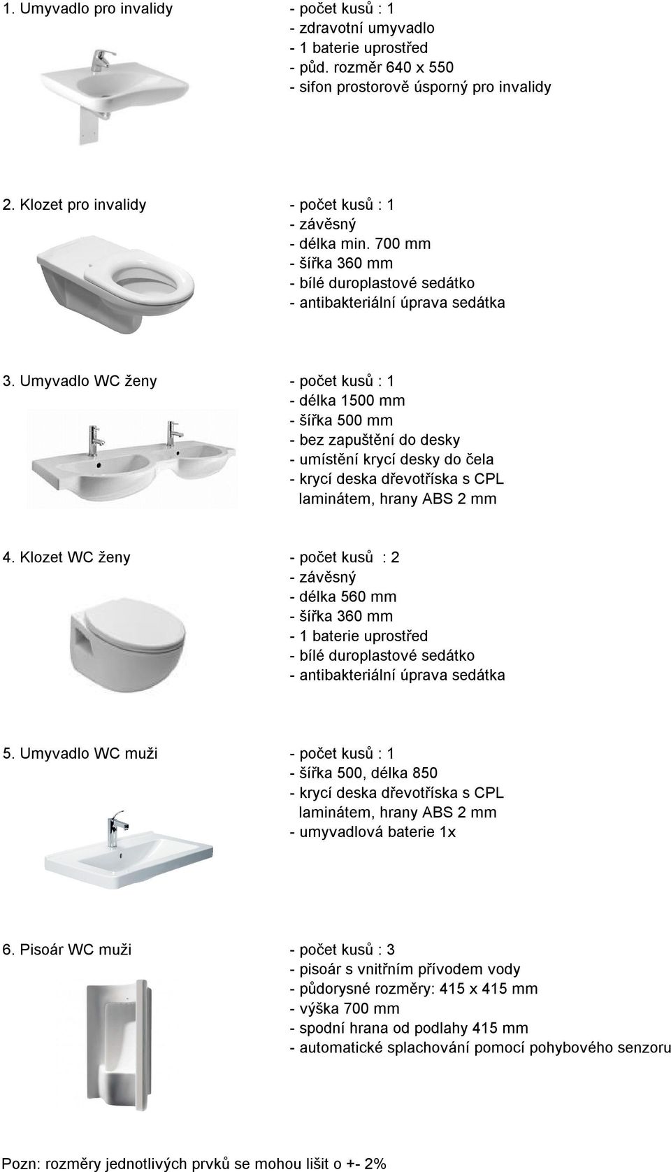 Umyvadlo WC ženy - počet kusů : 1 - délka 1500 mm - šířka 500 mm - bez zapuštění do desky - umístění krycí desky do čela - krycí deska dřevotříska s CPL laminátem, hrany ABS 2 mm 4.