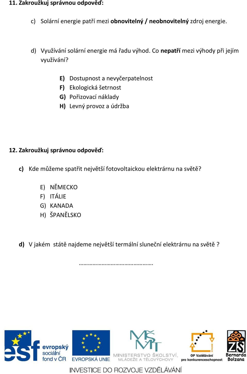 E) Dostupnost a nevyčerpatelnost F) Ekologická šetrnost G) Pořizovací náklady H) Levný provoz a údržba 12.