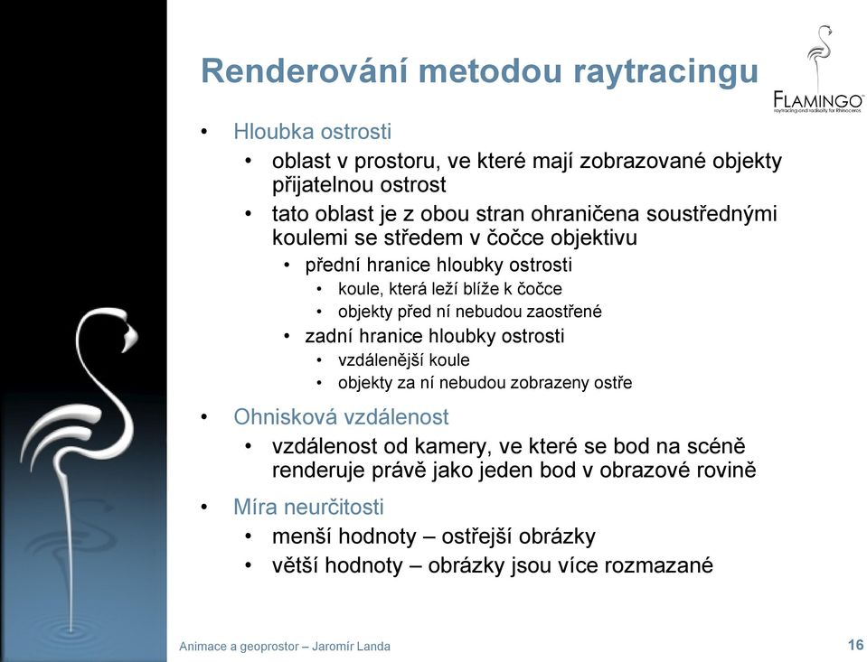 zaostřené zadní hranice hloubky ostrosti vzdálenější koule objekty za ní nebudou zobrazeny ostře Ohnisková vzdálenost vzdálenost od kamery, ve které se