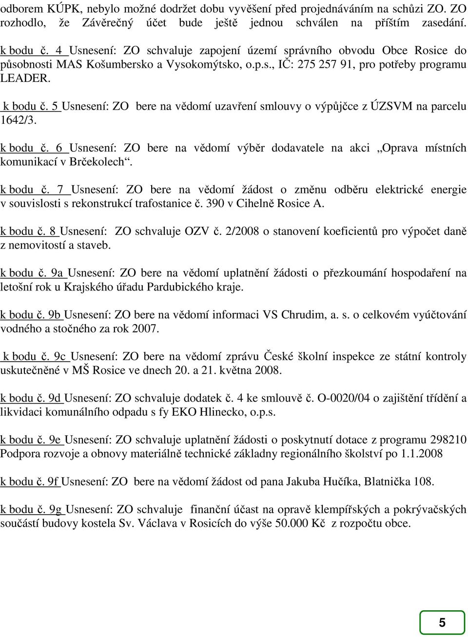 5 Usnesení: ZO bere na vědomí uzavření smlouvy o výpůjčce z ÚZSVM na parcelu 1642/3. k bodu č.