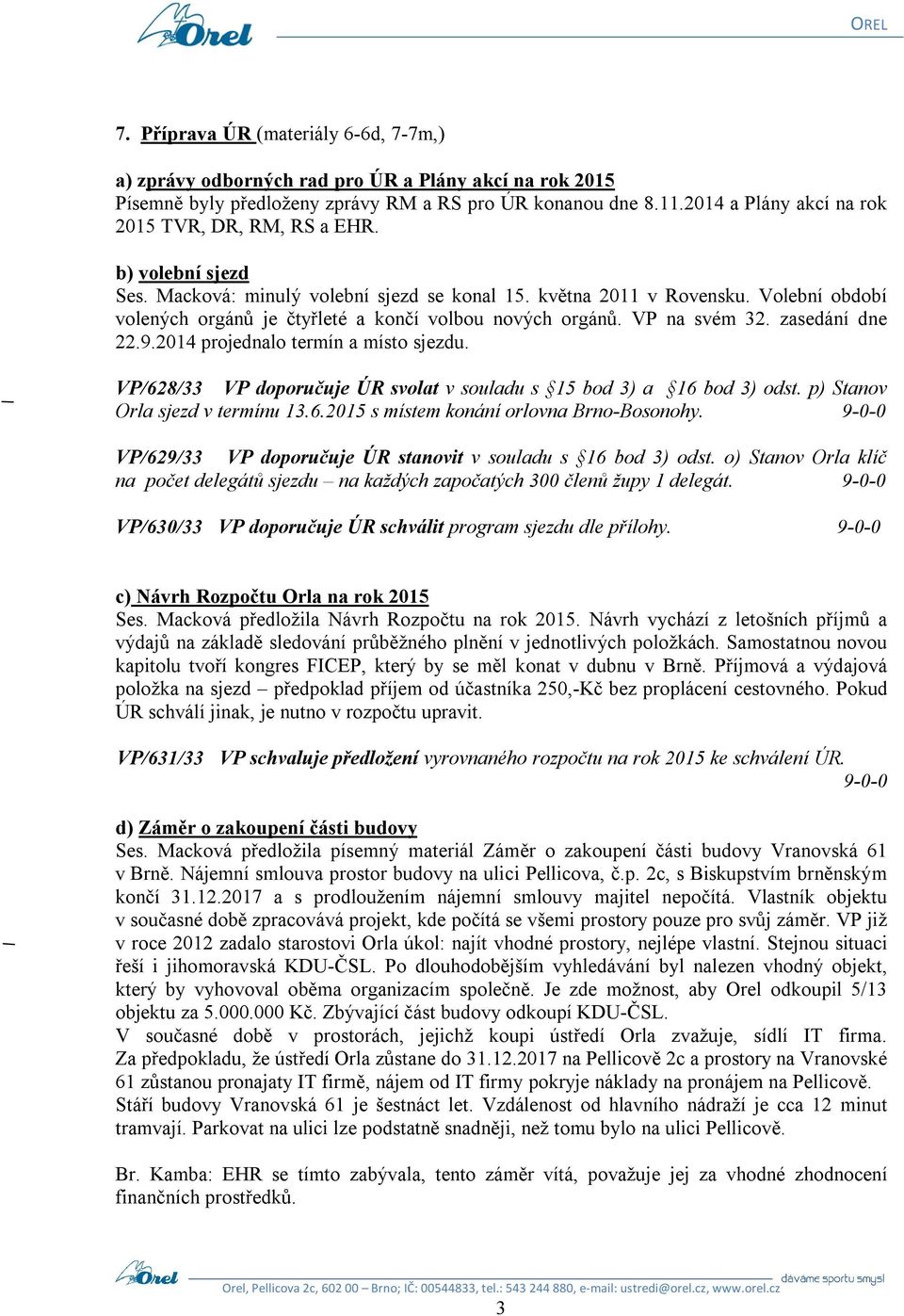 Volební období volených orgánů je čtyřleté a končí volbou nových orgánů. VP na svém 32. zasedání dne 22.9.2014 projednalo termín a místo sjezdu.