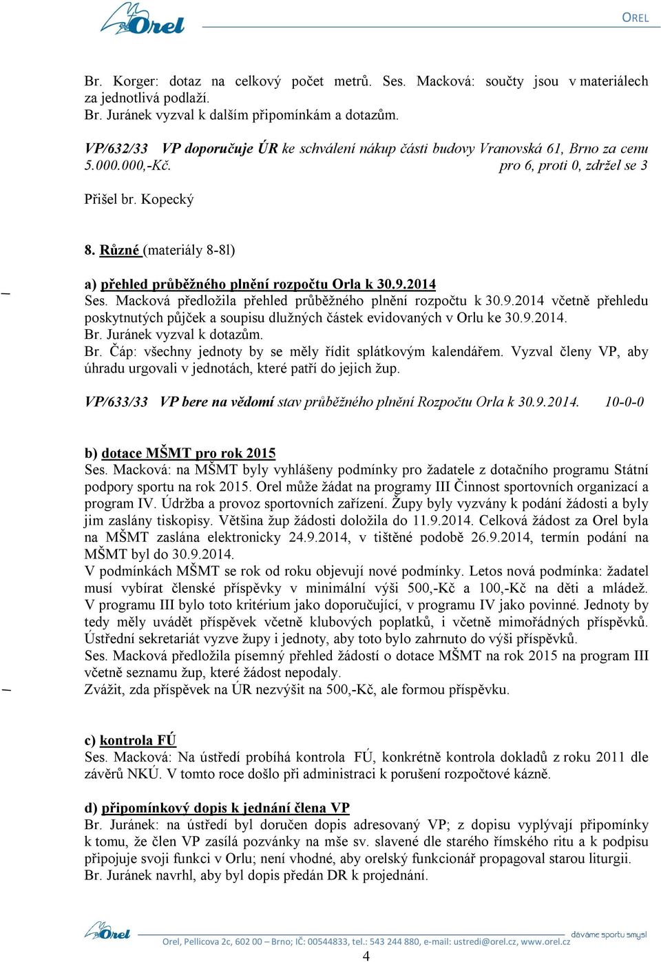 Různé (materiály 8-8l) a) přehled průběžného plnění rozpočtu Orla k 30.9.2014 Ses. Macková předložila přehled průběžného plnění rozpočtu k 30.9.2014 včetně přehledu poskytnutých půjček a soupisu dlužných částek evidovaných v Orlu ke 30.