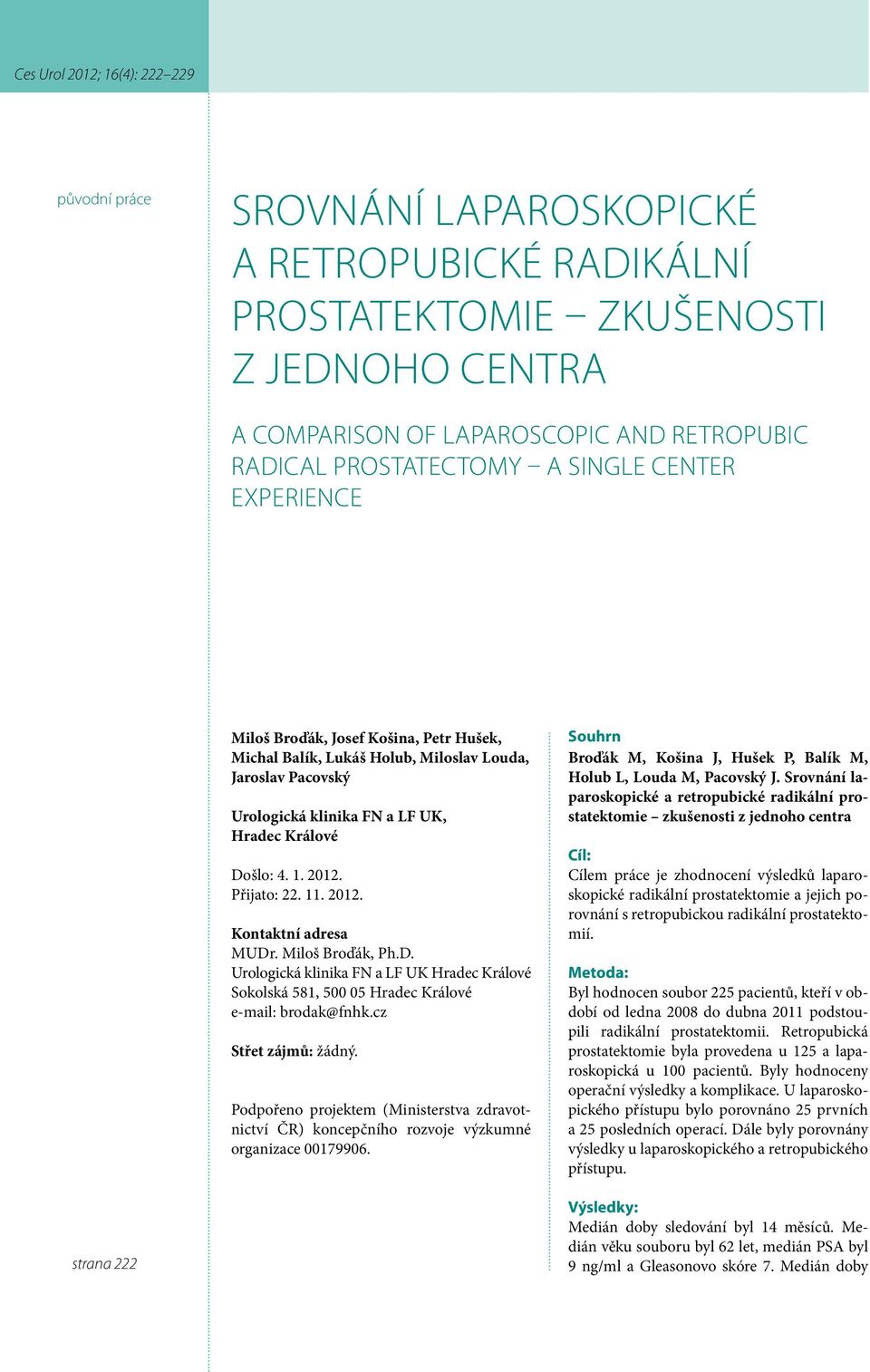 Miloš Broďák, Ph.D. Urologická klinika FN a LF UK Hradec Králové Sokolská 581, 500 05 Hradec Králové e-mail: brodak@fnhk.cz Střet zájmů: žádný.