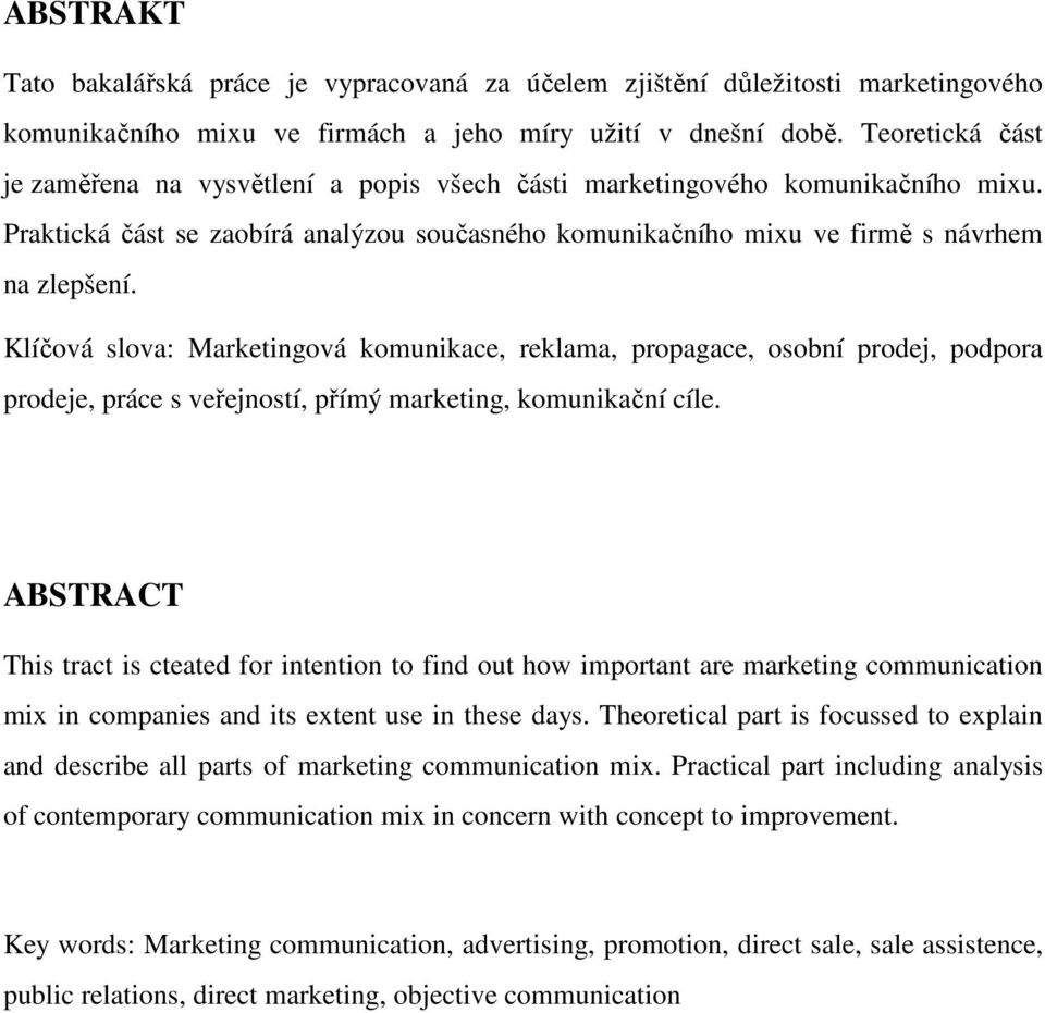 Klíčová slova: Marketingová komunikace, reklama, propagace, osobní prodej, podpora prodeje, práce s veřejností, přímý marketing, komunikační cíle.