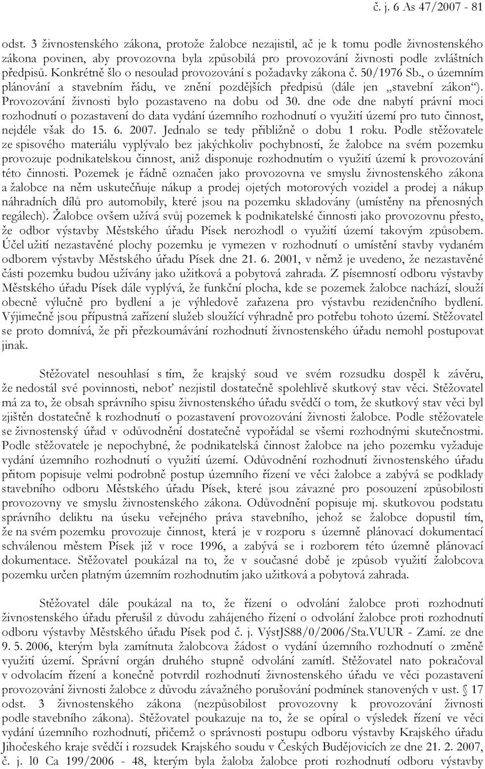 Konkrétně šlo o nesoulad provozování s požadavky zákona č. 50/1976 Sb., o územním plánování a stavebním řádu, ve znění pozdějších předpisů (dále jen stavební zákon ).