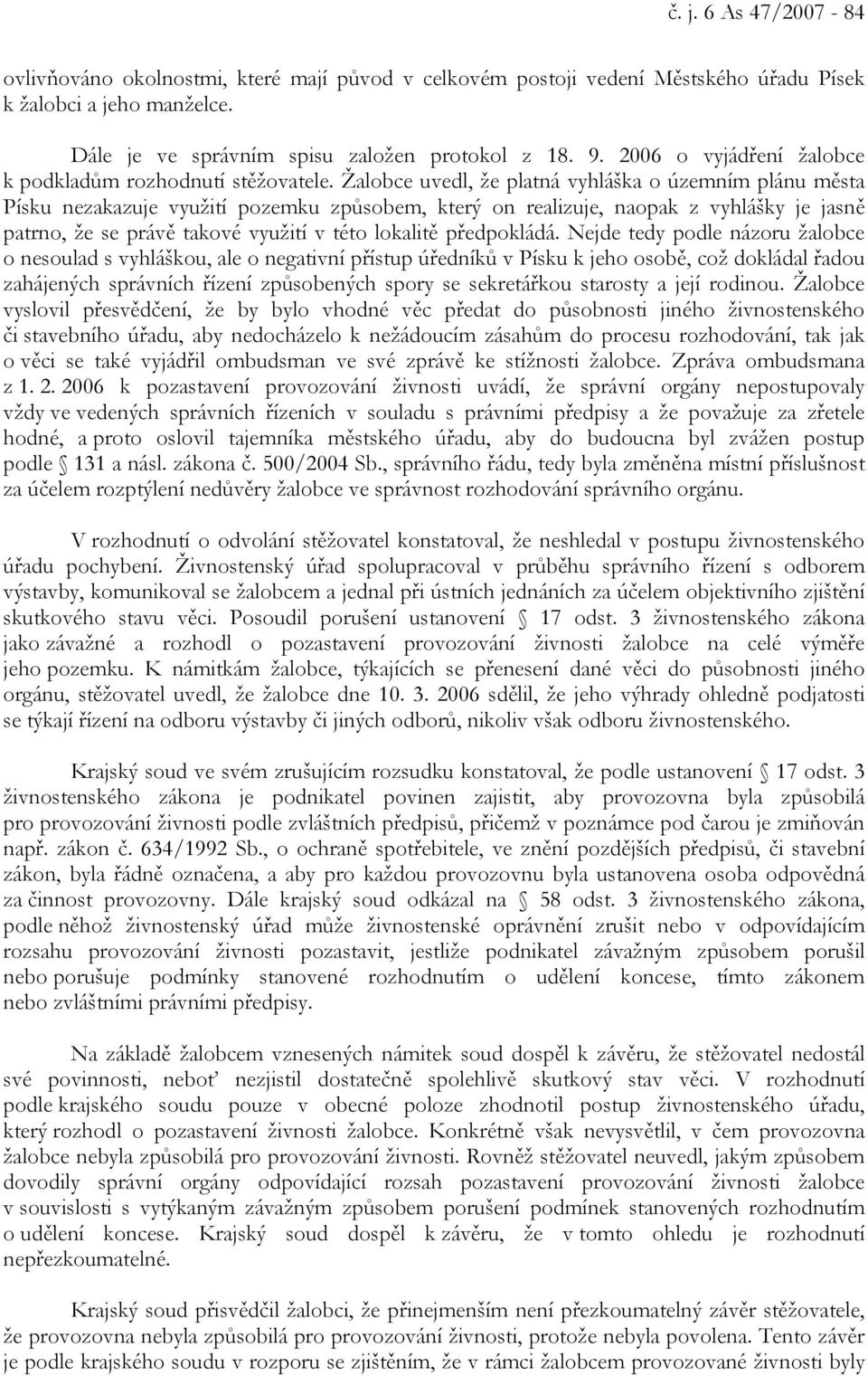 Žalobce uvedl, že platná vyhláška o územním plánu města Písku nezakazuje využití pozemku způsobem, který on realizuje, naopak z vyhlášky je jasně patrno, že se právě takové využití v této lokalitě