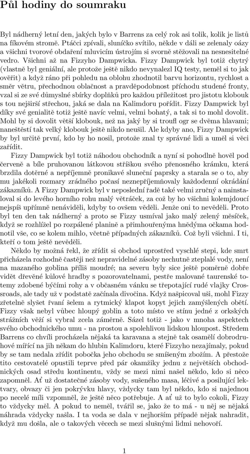 Fizzy Dampwick byl totiž chytrý (vlastně byl geniální, ale protože ještě nikdo nevynalezl IQ testy, neměl si to jak ověřit) a když ráno při pohledu na oblohu zhodnotil barvu horizontu, rychlost a