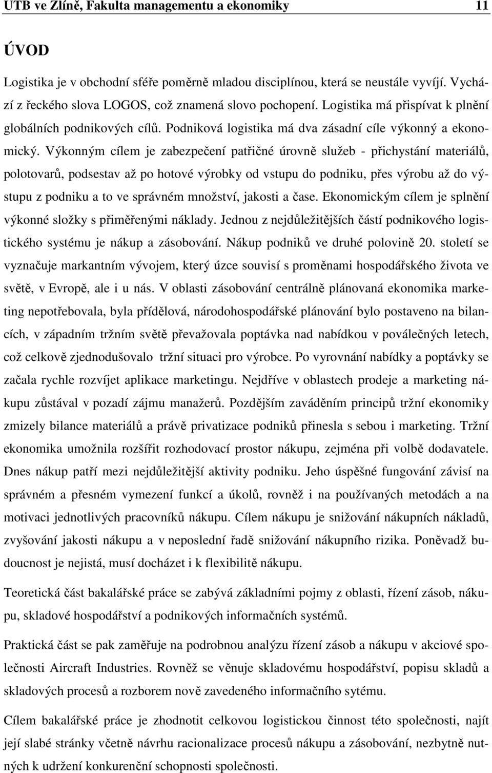 Výkonným cílem je zabezpečení patřičné úrovně služeb - přichystání materiálů, polotovarů, podsestav až po hotové výrobky od vstupu do podniku, přes výrobu až do výstupu z podniku a to ve správném