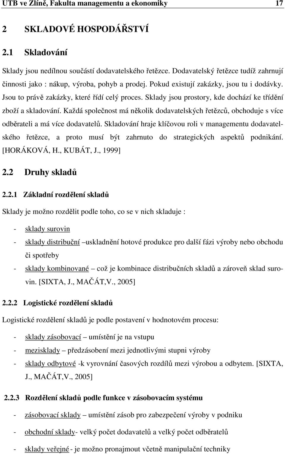 Sklady jsou prostory, kde dochází ke třídění zboží a skladování. Každá společnost má několik dodavatelských řetězců, obchoduje s více odběrateli a má více dodavatelů.