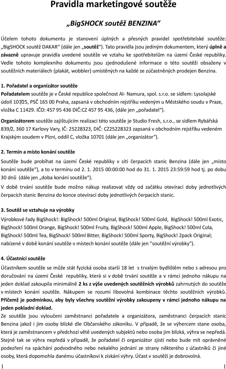 Vedle tohoto komplexního dokumentu jsou zjednodušené informace o této soutěži obsaženy v soutěžních materiálech (plakát, wobbler) umístěných na každé ze zúčastněných prodejen Benzina. 1.