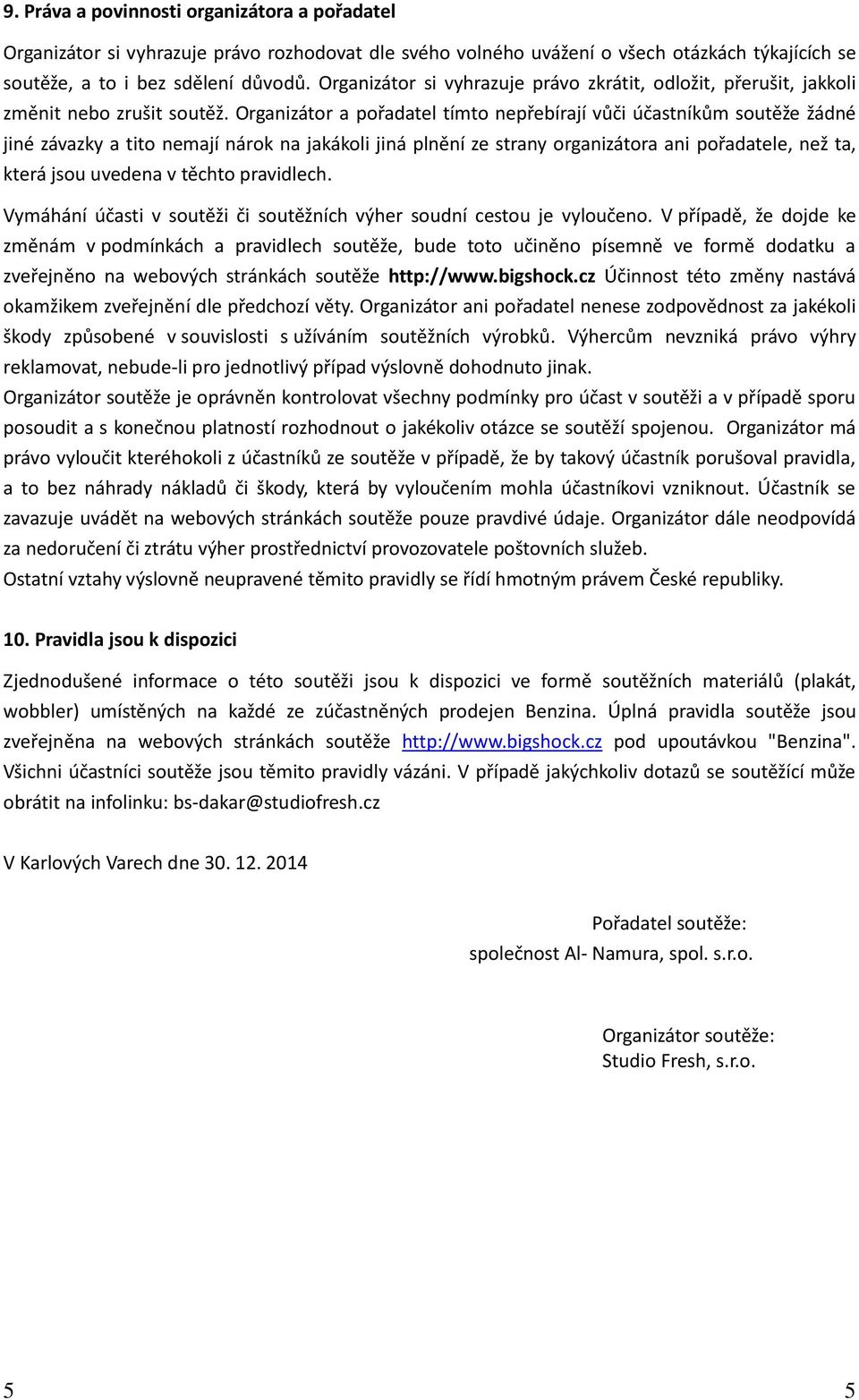 Organizátor a pořadatel tímto nepřebírají vůči účastníkům soutěže žádné jiné závazky a tito nemají nárok na jakákoli jiná plnění ze strany organizátora ani pořadatele, než ta, která jsou uvedena v