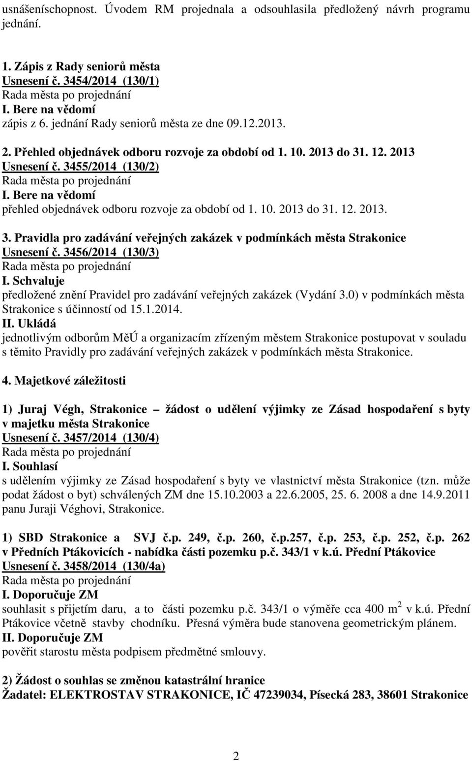 3456/2014 (130/3) I. Schvaluje předložené znění Pravidel pro zadávání veřejných zakázek (Vydání 3.0) v podmínkách města Strakonice s účinností od 15.1.2014. II.