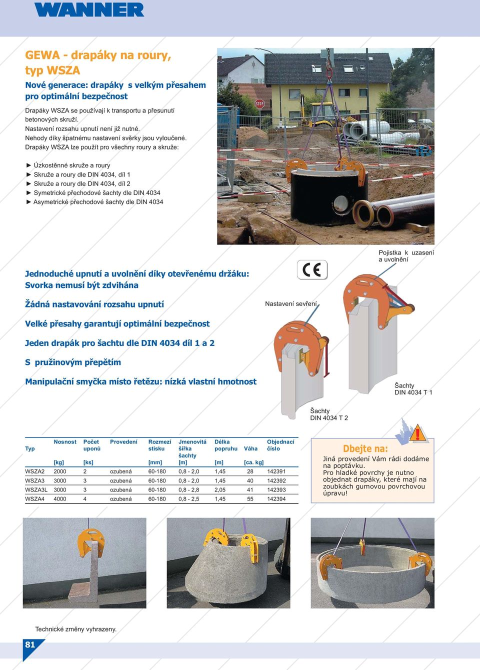 Drapáky WSZA lze použít pro všechny roury a skruže: Úzkostěnné skruže a roury Skruže a roury dle DIN 4034, díl 1 Skruže a roury dle DIN 4034, díl 2 Symetrické přechodové šachty dle DIN 4034