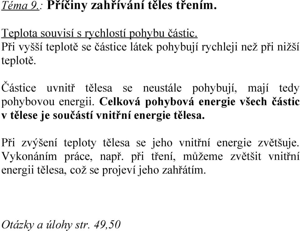 Částice uvnitř tělesa se neustále pohybují, mají tedy pohybovou energii.