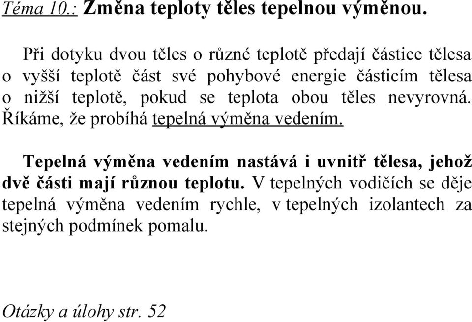 nižší teplotě, pokud se teplota obou těles nevyrovná. Říkáme, že probíhá tepelná výměna vedením.