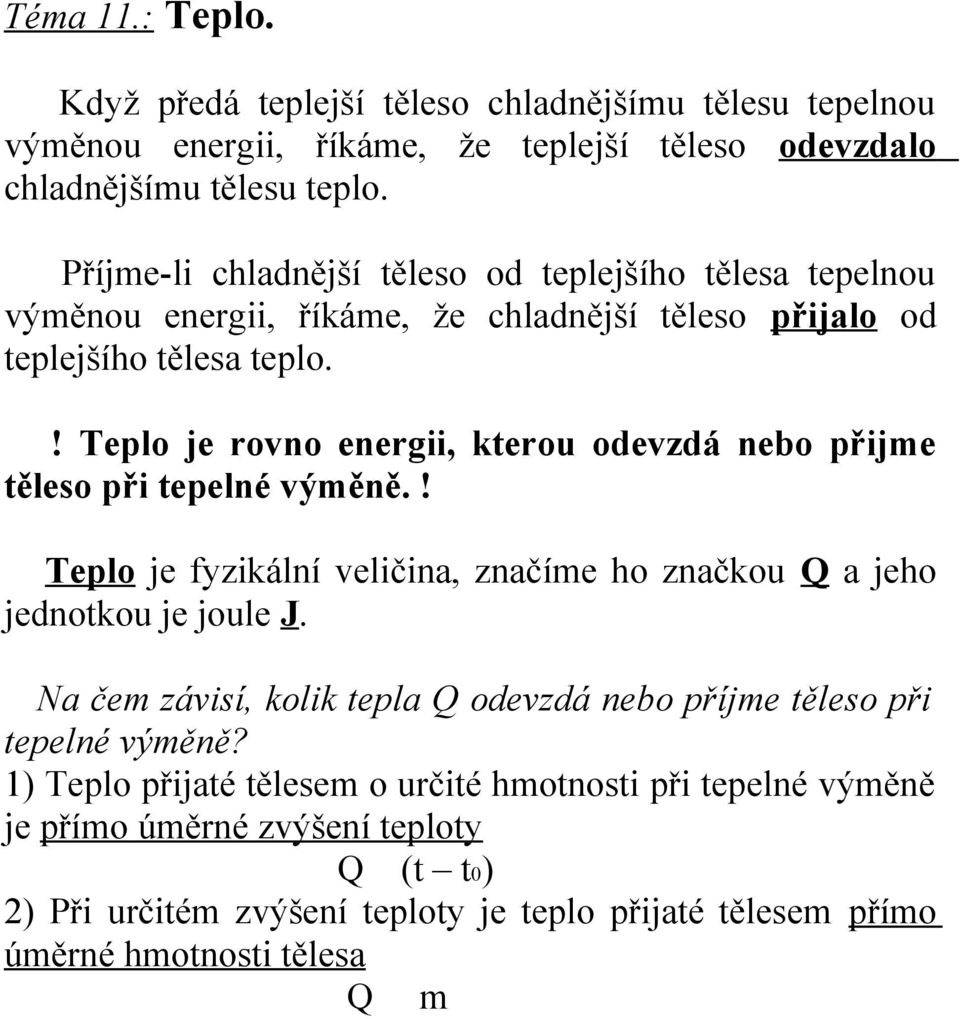 ! Teplo je rovno energii, kterou odevzdá nebo přijme těleso při tepelné výměně.! Teplo je fyzikální veličina, značíme ho značkou Q a jeho jednotkou je joule J.