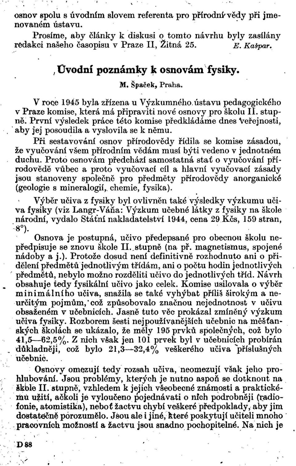 První výsledek práce této komise předkládáme dnes Veřejnosti, aby jej posoudila a vyslovila se k němu.