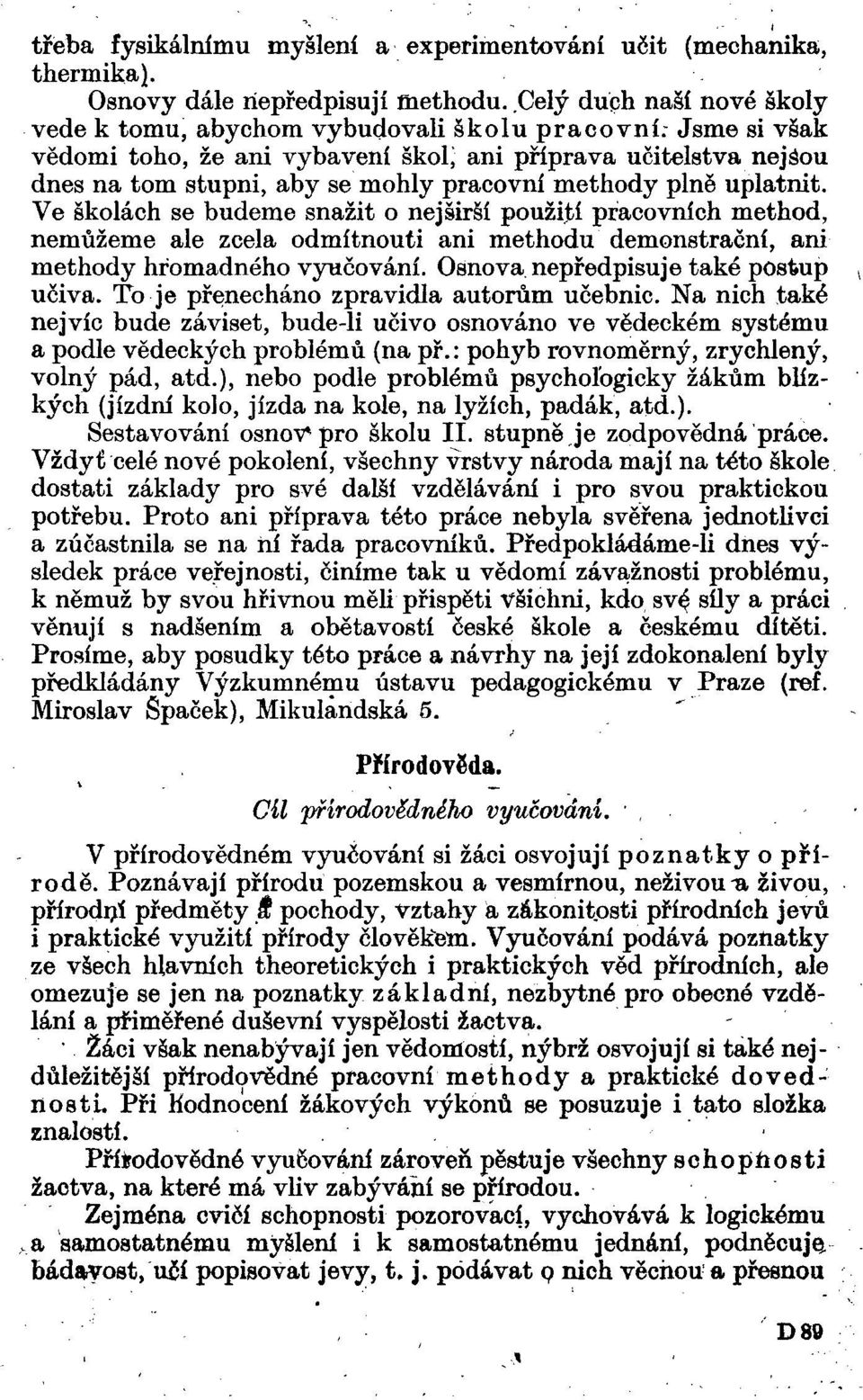 methody plně uplatnit. Ve školách se budeme snažit o nejširší použití pracovních method, nemůžeme ale zcela odmítnouti ani methodu demonstrační, ani methody hromadného vyučování.