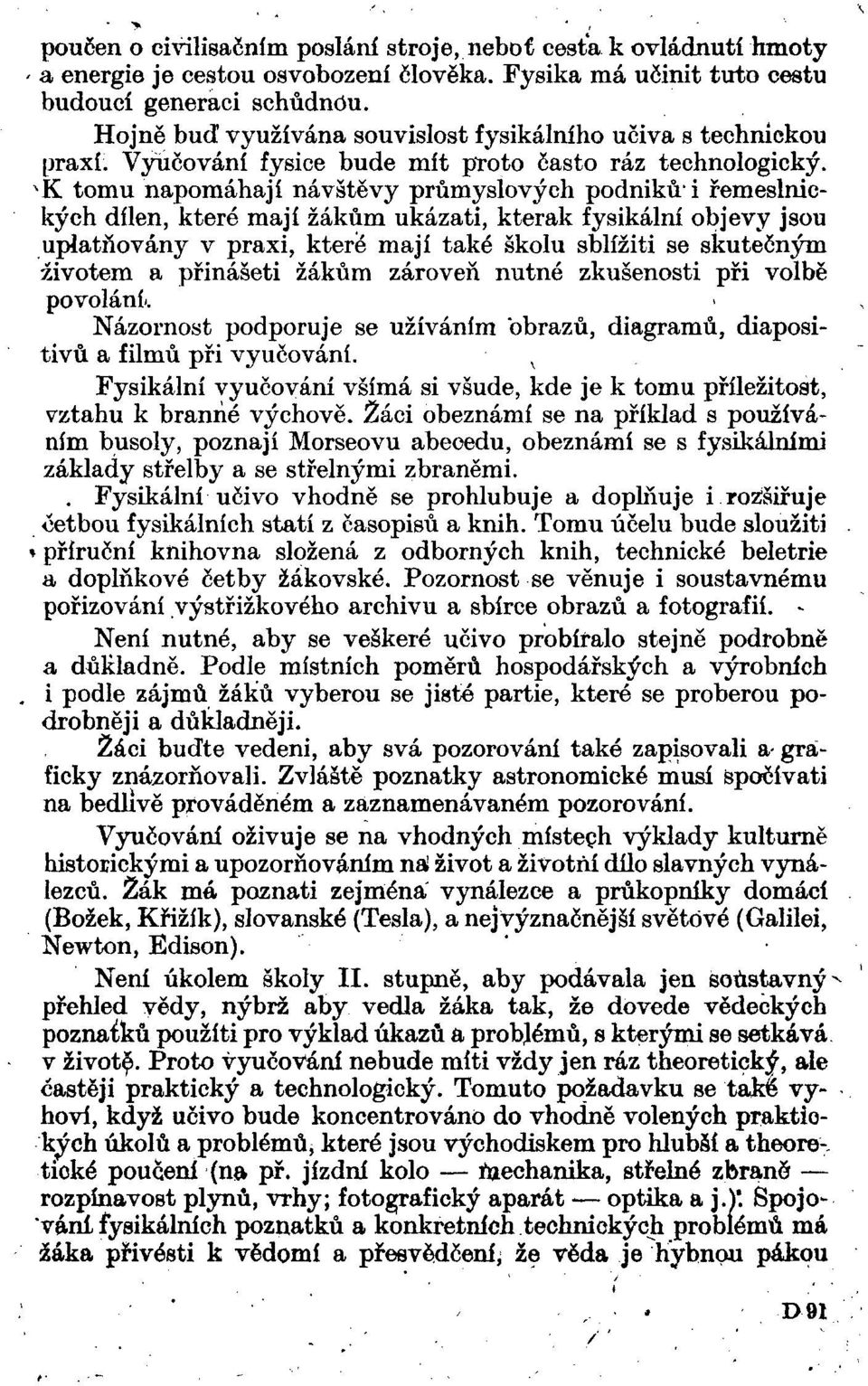 ^K tomu napomáhají návštěvy průmyslových podniků* i řemeslnických dílen, které mají žákům ukázati, kterak fysikální objevy jsou uplatňovány v praxi, které mají také školu sblížiti se skutečným