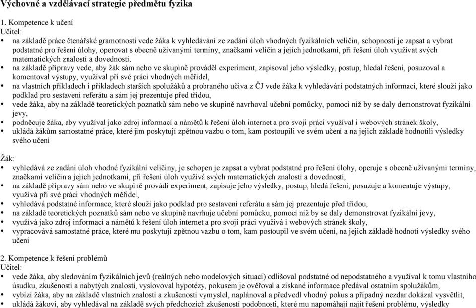 operovat s obecně užívanými termíny, značkami veličin a jejich jednotkami, při řešení úloh využívat svých matematických znalostí a dovedností, na základě přípravy vede, aby žák sám nebo ve skupině