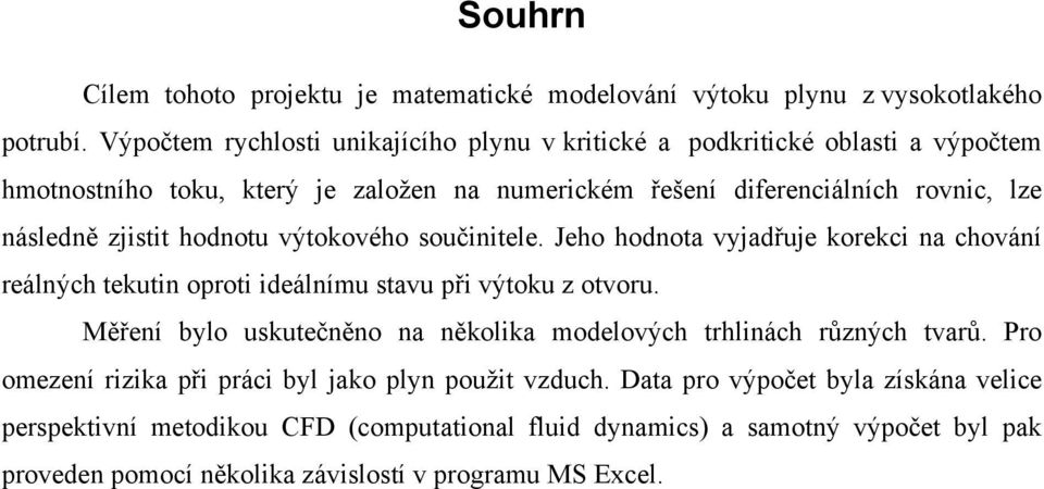 zjistit hodnotu výtokového součinitele. Jeho hodnota vyjadřuje korekci na chování reálných tekutin oroti ideálnímu stavu ři výtoku z otvoru.