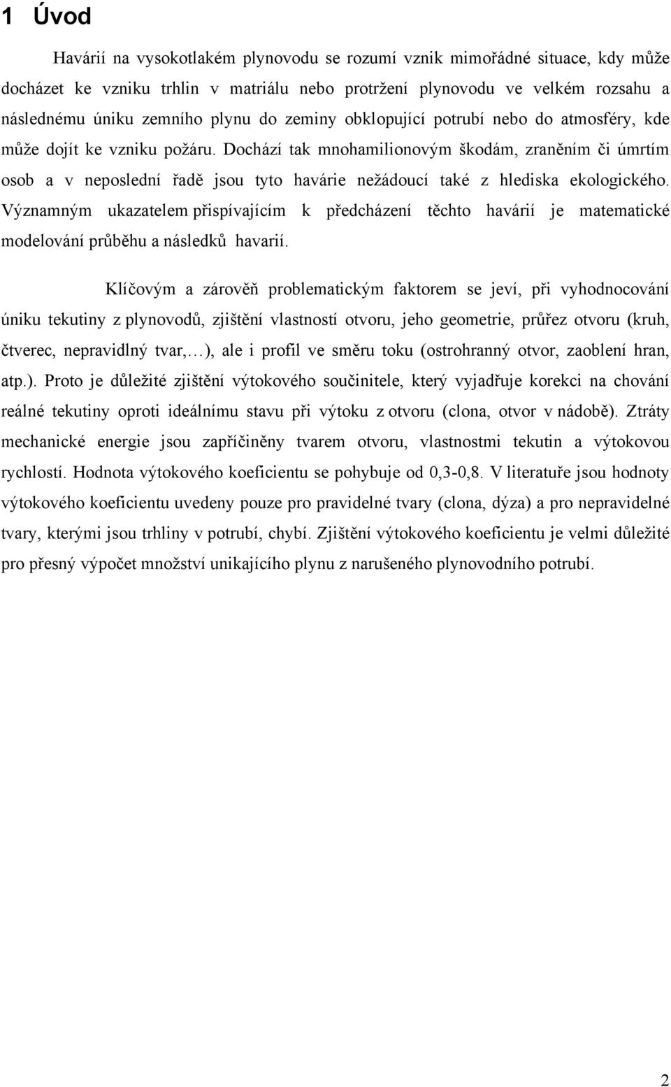 Dochází tak mnohamilionovým škodám, zraněním či úmrtím osob a v neoslední řadě jsou tyto havárie nežádoucí také z hlediska ekologického.