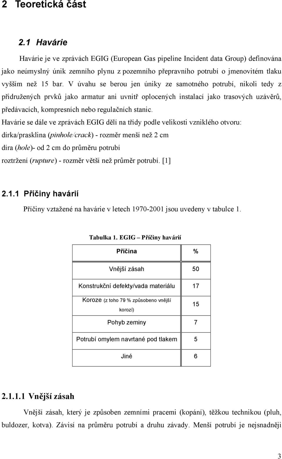 Havárie se dále ve zrávách EI dělí na třídy odle velikosti vzniklého otvoru: dírka/rasklina (inhole/crack) - rozměr menší než cm díra (hole)- od cm do růměru otrubí roztržení (ruture) - rozměr větší