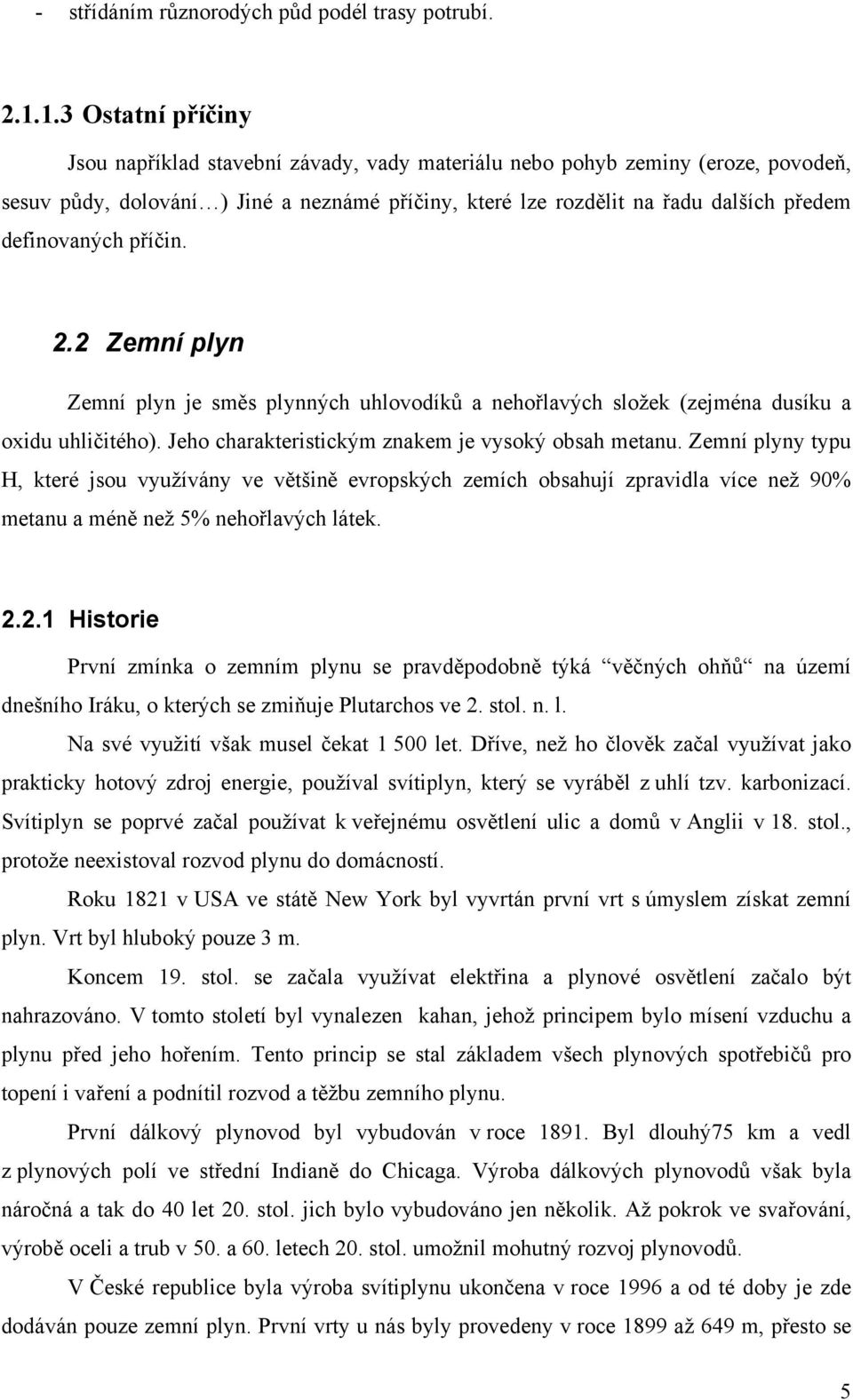 říčin.. Zemní lyn Zemní lyn je směs lynných uhlovodíků a nehořlavých složek (zejména dusíku a oxidu uhličitého). Jeho charakteristickým znakem je vysoký obsah metanu.