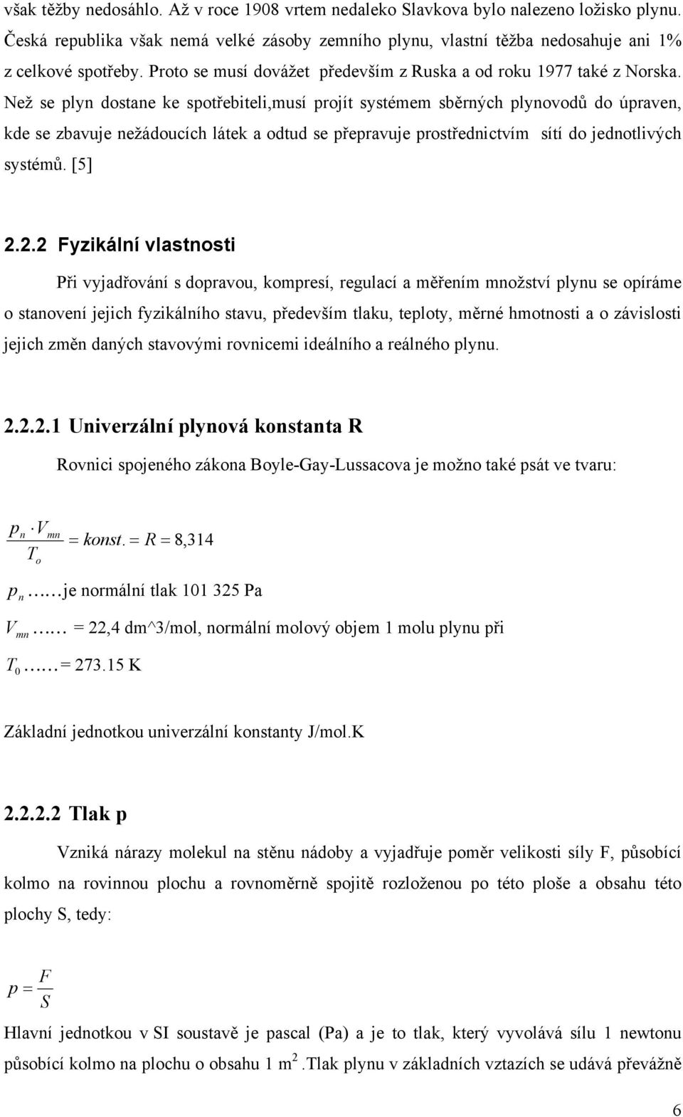 Než se lyn dostane ke sotřebiteli,musí rojít systémem sběrných lynovodů do úraven, kde se zbavuje nežádoucích látek a odtud se řeravuje rostřednictvím sítí do jednotlivých systémů. [5].