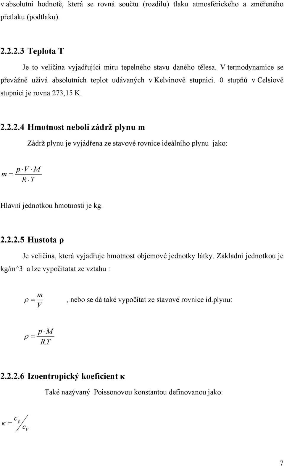 ...4 Hmotnost neboli zádrž lynu m Zádrž lynu je vyjádřena ze stavové rovnice ideálního lynu jako: m V M R T Hlavní jednotkou hmotnosti je kg.