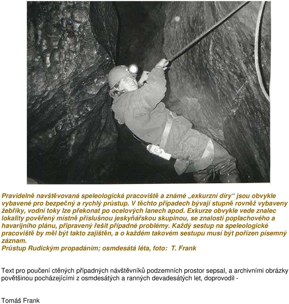 Exkurze obvykle vede znalec lokality pověřený místně příslušnou jeskyňářskou skupinou, se znalostí poplachového a havarijního plánu, připravený řešit případné problémy.