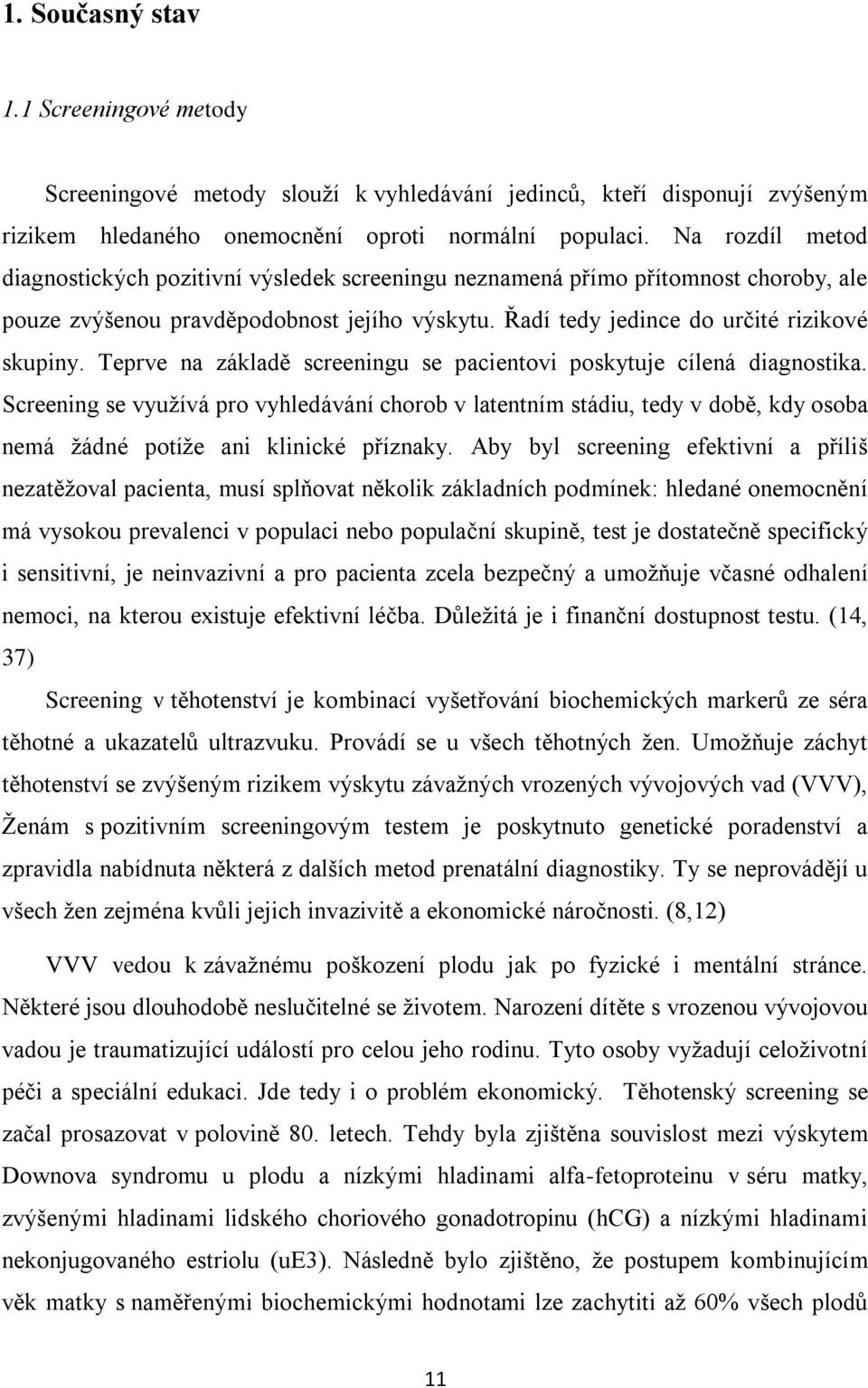 Teprve na základě screeningu se pacientovi poskytuje cílená diagnostika. Screening se využívá pro vyhledávání chorob v latentním stádiu, tedy v době, kdy osoba nemá žádné potíže ani klinické příznaky.