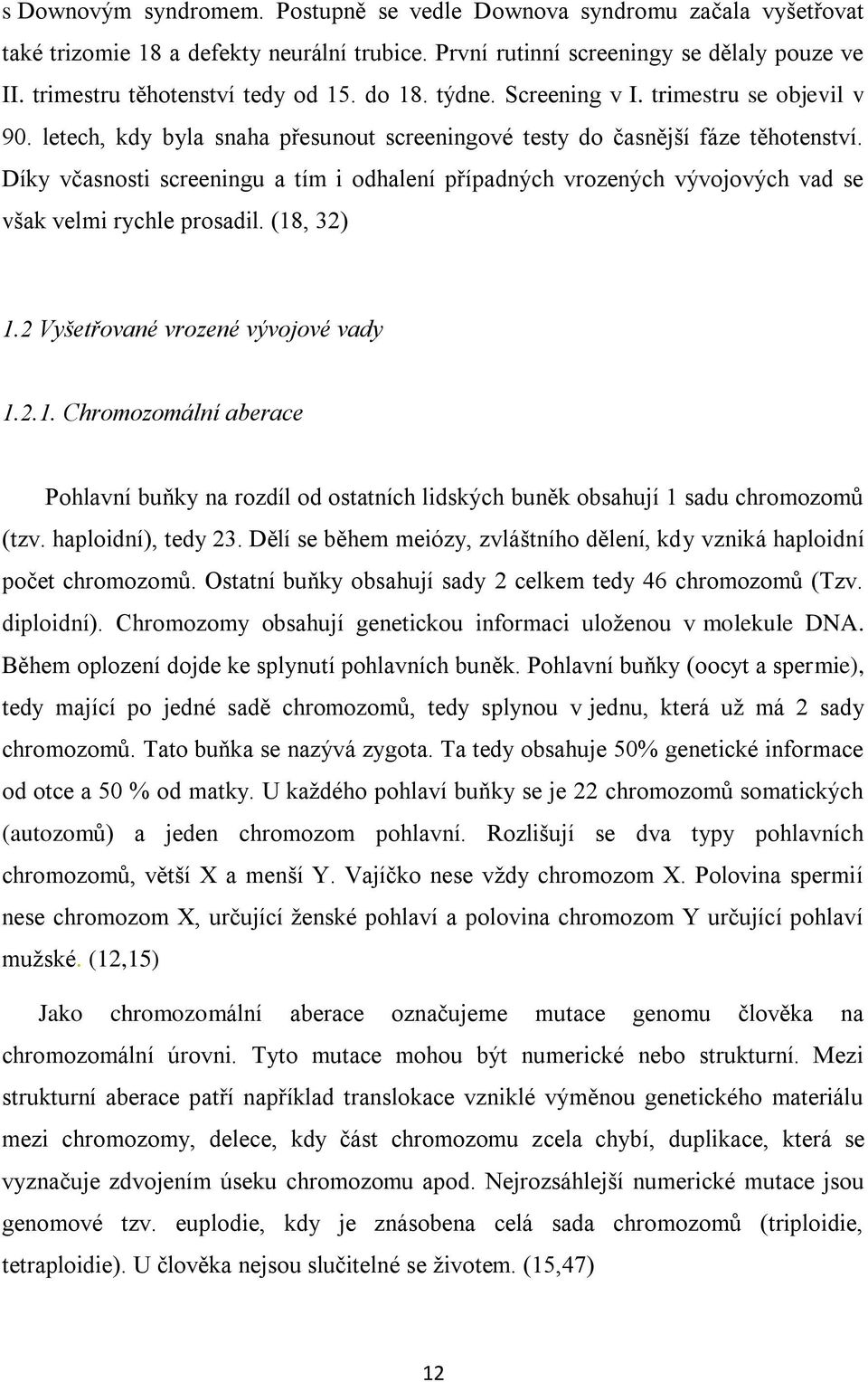 Díky včasnosti screeningu a tím i odhalení případných vrozených vývojových vad se však velmi rychle prosadil. (18