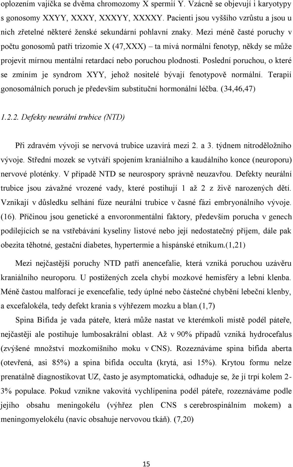 Mezi méně časté poruchy v počtu gonosomů patří trizomie X (47,XXX) ta mívá normální fenotyp, někdy se může projevit mírnou mentální retardací nebo poruchou plodnosti.