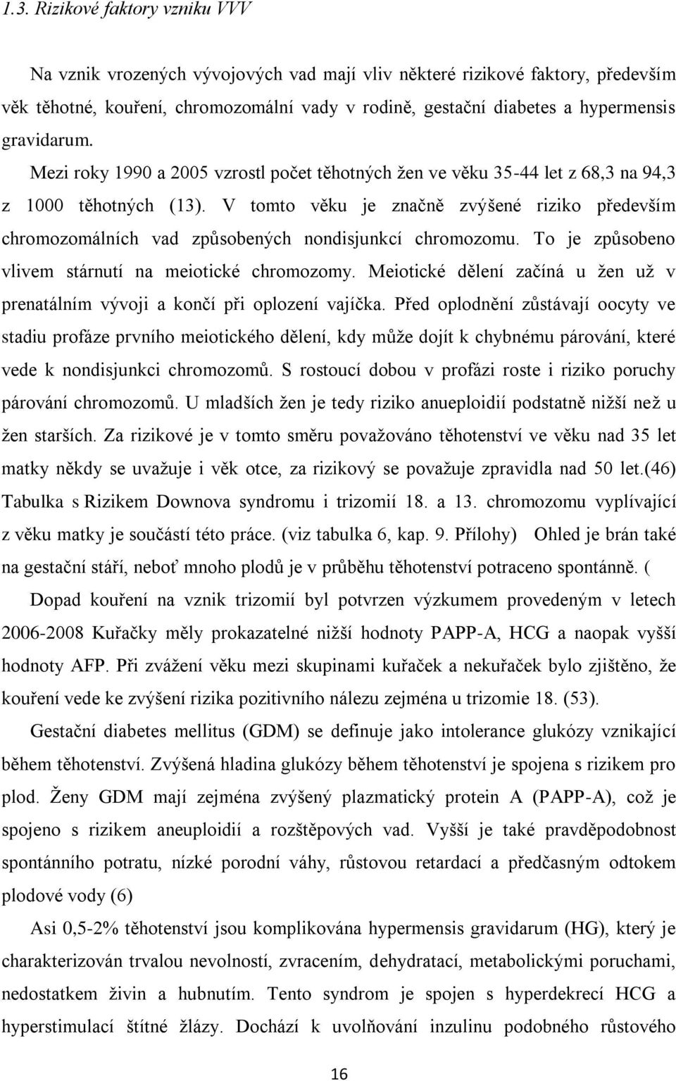 V tomto věku je značně zvýšené riziko především chromozomálních vad způsobených nondisjunkcí chromozomu. To je způsobeno vlivem stárnutí na meiotické chromozomy.