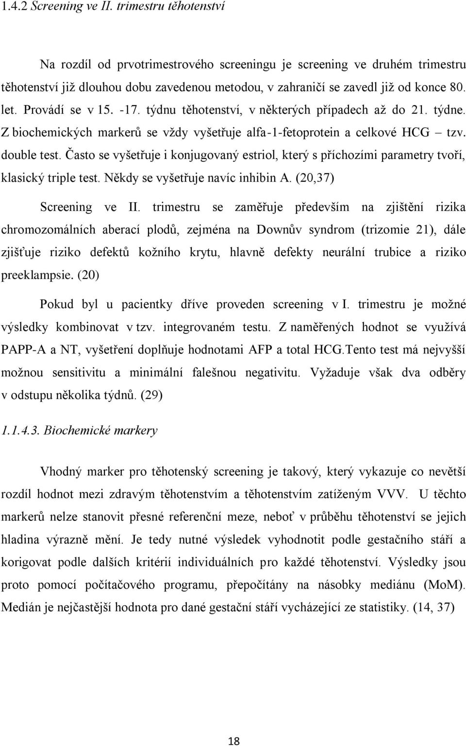 Provádí se v 15. -17. týdnu těhotenství, v některých případech až do 21. týdne. Z biochemických markerů se vždy vyšetřuje alfa-1-fetoprotein a celkové HCG tzv. double test.