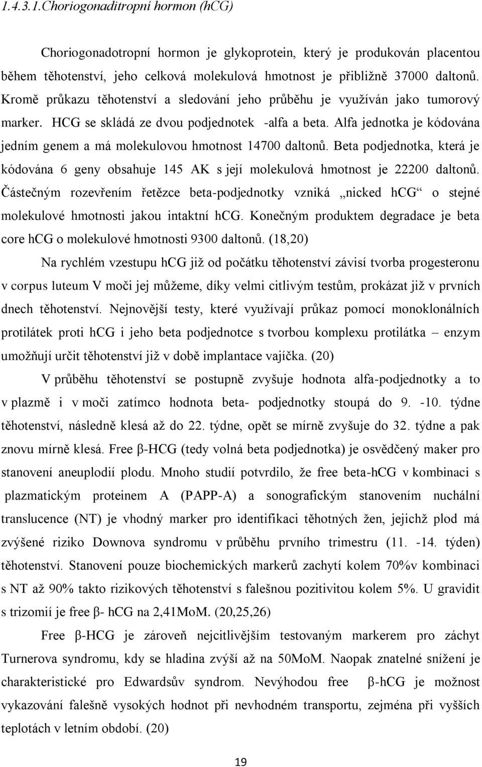 Alfa jednotka je kódována jedním genem a má molekulovou hmotnost 14700 daltonů. Beta podjednotka, která je kódována 6 geny obsahuje 145 AK s její molekulová hmotnost je 22200 daltonů.