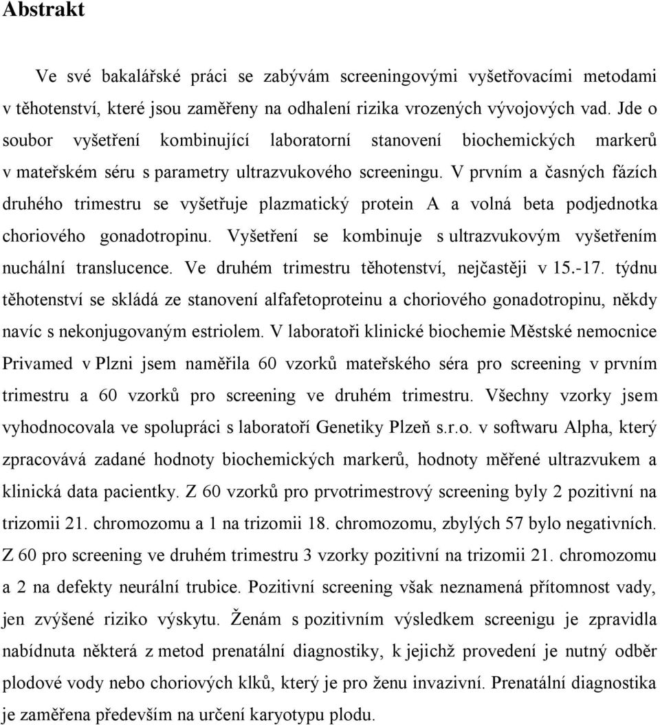 V prvním a časných fázích druhého trimestru se vyšetřuje plazmatický protein A a volná beta podjednotka choriového gonadotropinu.