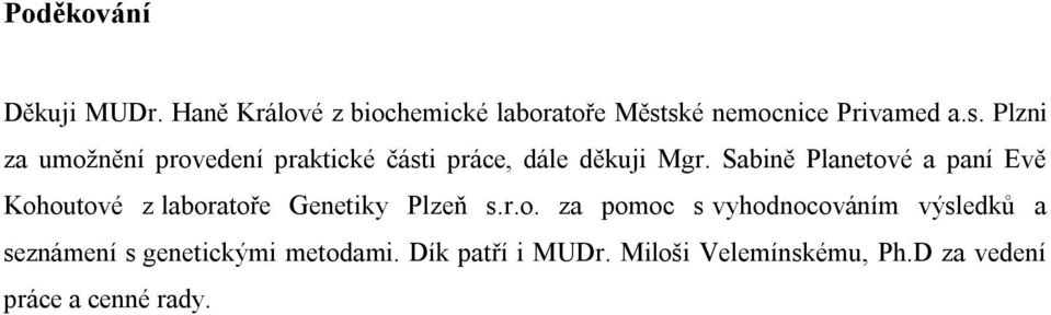 Sabině Planetové a paní Evě Kohoutové z laboratoře Genetiky Plzeň s.r.o. za pomoc s vyhodnocováním výsledků a seznámení s genetickými metodami.