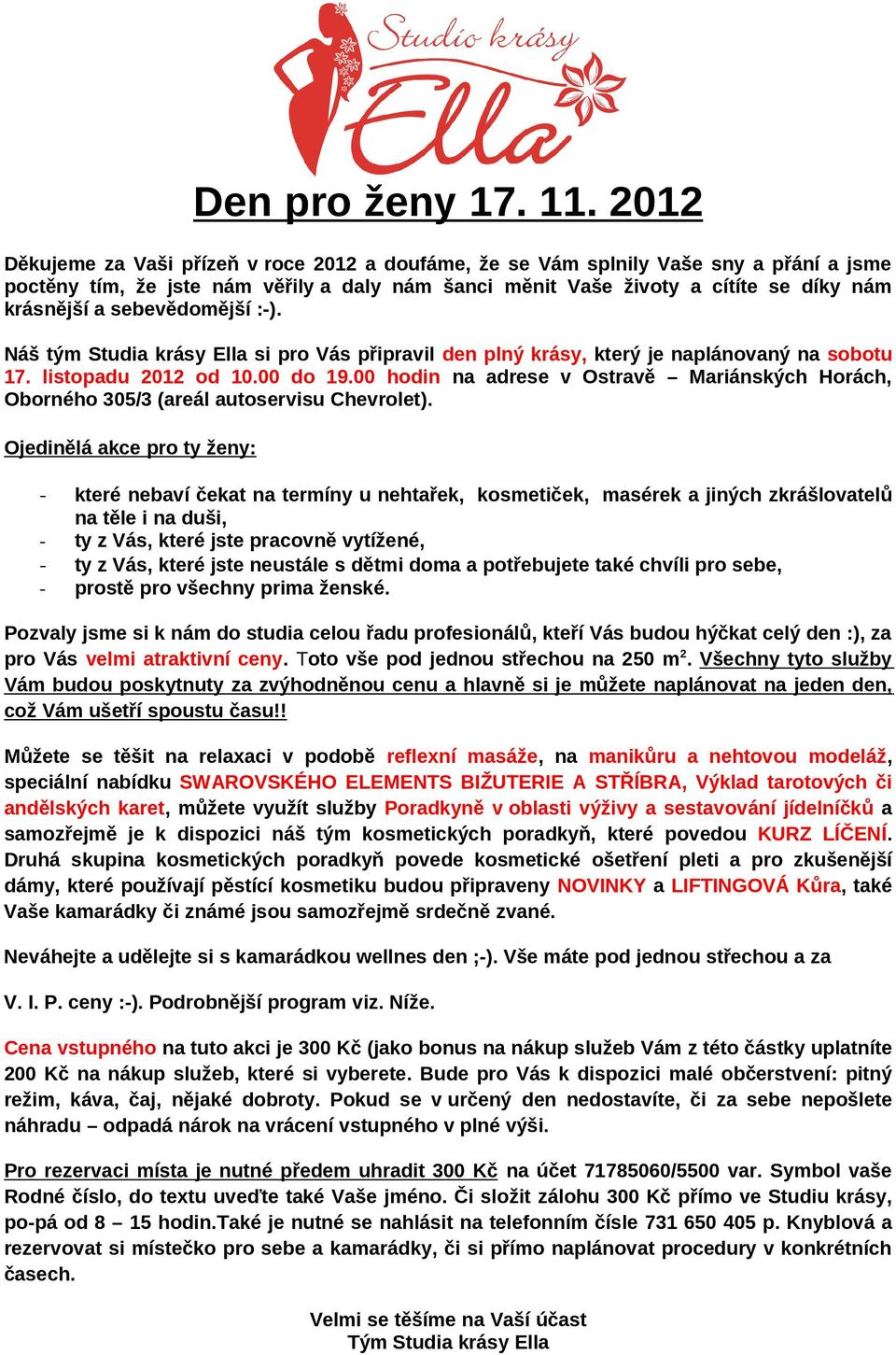 sebevědomější :-). Náš tým Studia krásy Ella si pro Vás připravil den plný krásy, který je naplánovaný na sobotu 17. listopadu 2012 od 10.00 do 19.