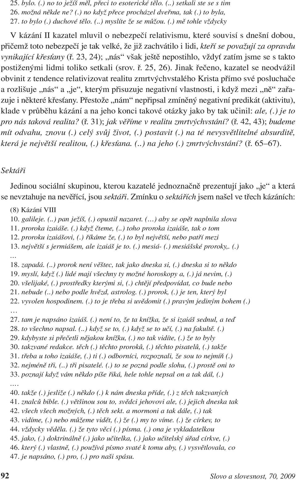 vynikající křesťany (ř. 23, 24); nás však ještě nepostihlo, vždyť zatím jsme se s takto postiženými lidmi toliko setkali (srov. ř. 25, 26).