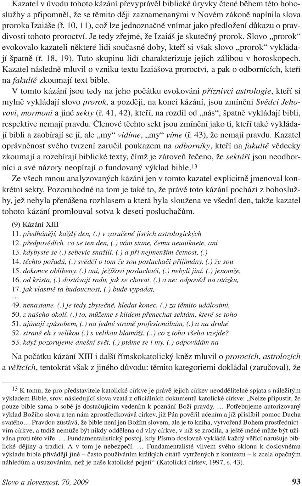 Slovo prorok evokovalo kazateli některé lidi současné doby, kteří si však slovo prorok vykládají špatně (ř. 18, 19). Tuto skupinu lidí charakterizuje jejich zálibou v horoskopech.