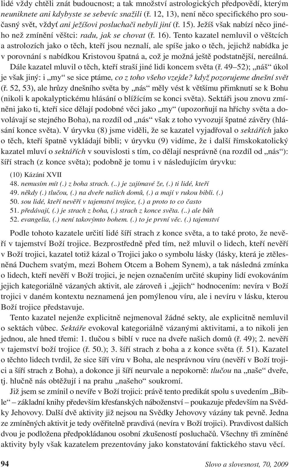 Tento kazatel nemluvil o věštcích a astrolozích jako o těch, kteří jsou neznalí, ale spíše jako o těch, jejichž nabídka je v porovnání s nabídkou Kristovou špatná a, což je možná ještě podstatnější,