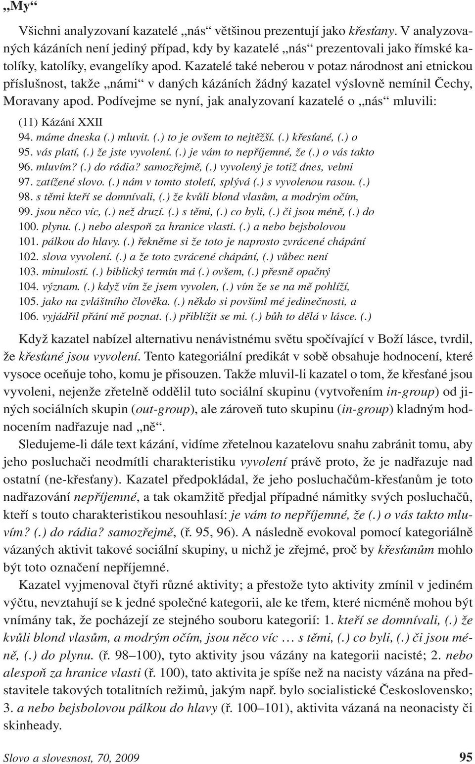 Podívejme se nyní, jak analyzovaní kazatelé o nás mluvili: (11) Kázání XXII 94. máme dneska (.) mluvit. (.) to je ovšem to nejtěžší. (.) křesťané, (.) o 95. vás platí, (.) že jste vyvolení. (.) je vám to nepříjemné, že (.