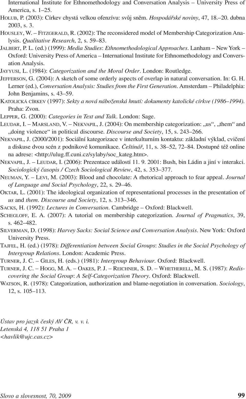 ) (1999): Media Studies: Ethnomethodological Approaches. Lanham New York Oxford: University Press of America International Institute for Ethnomethodology and Conversation Analysis. JAYYUSI, L.