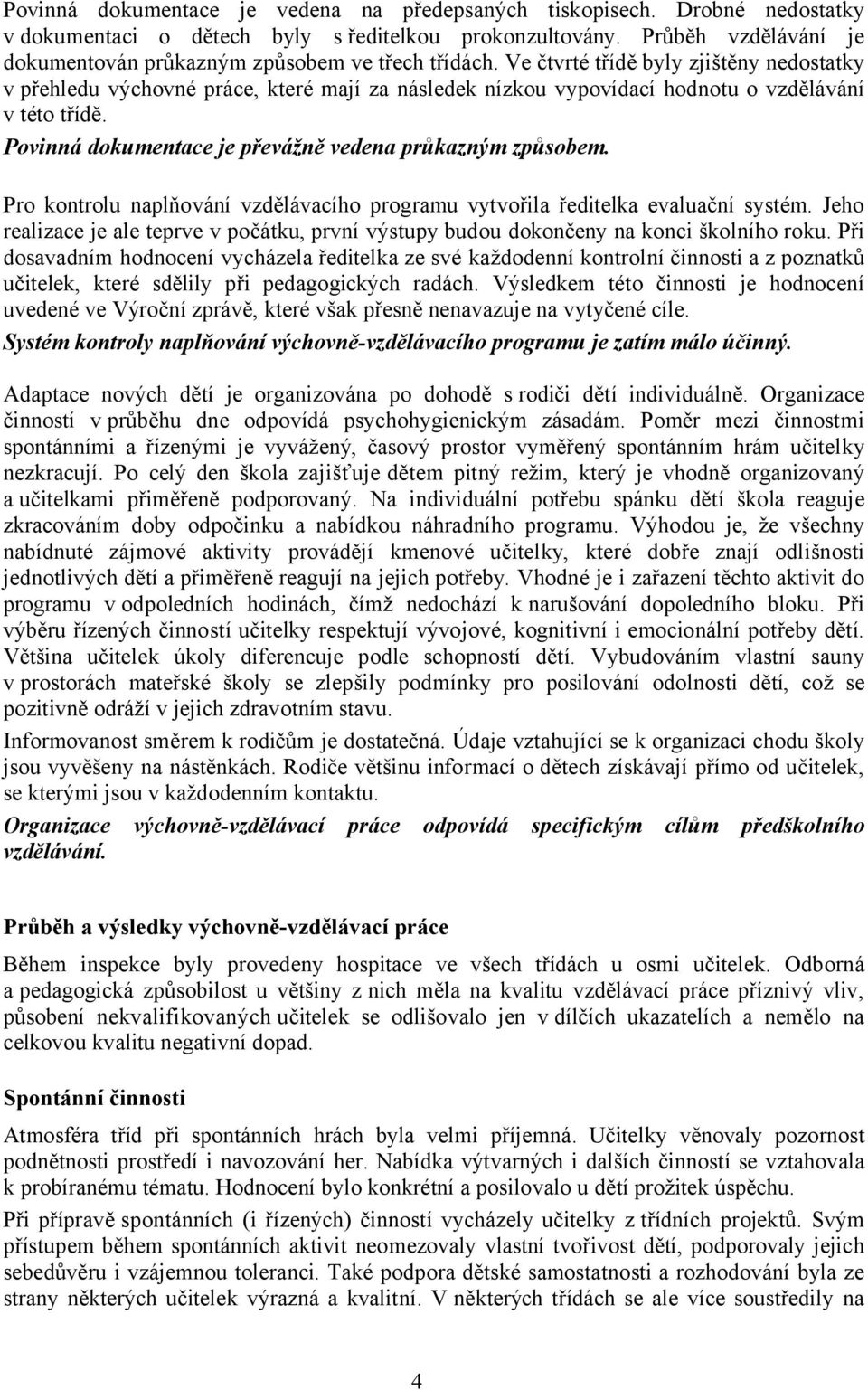 Ve čtvrté třídě byly zjištěny nedostatky v přehledu výchovné práce, které mají za následek nízkou vypovídací hodnotu o vzdělávání v této třídě.